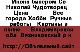 Икона бисером Св.Николай Чудотворец › Цена ­ 10 000 - Все города Хобби. Ручные работы » Картины и панно   . Владимирская обл.,Вязниковский р-н